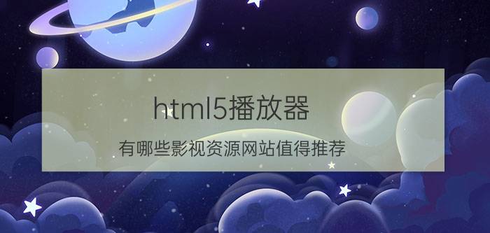 html5播放器 有哪些影视资源网站值得推荐？